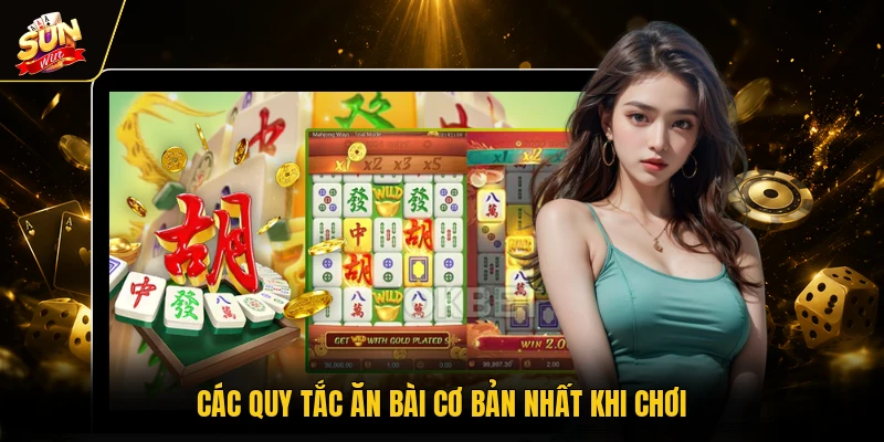 Các quy tắc ăn bài cơ bản nhất khi chơi
