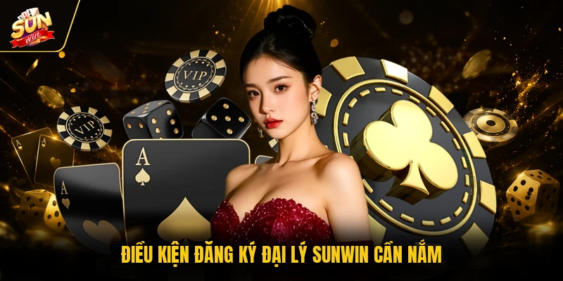 Đại lý SUNWIN 1 Điều kiện đăng ký đại lý SUNWIN cần nắm