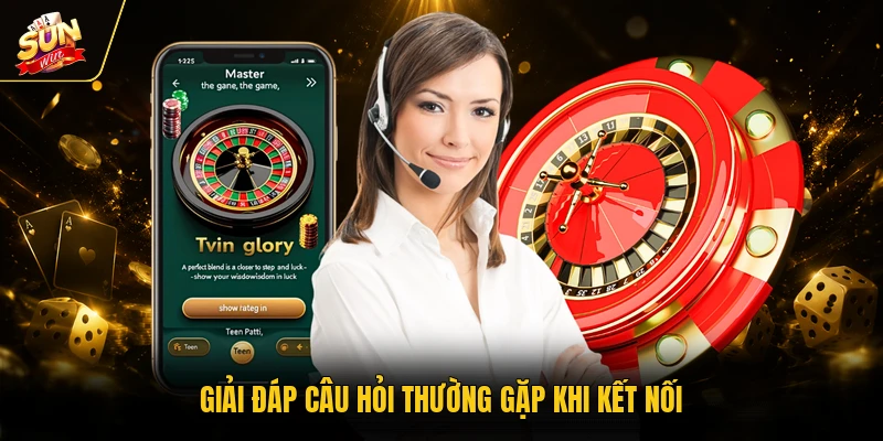 Liên hệ SUNWIN 3 Giải đáp câu hỏi thường gặp khi kết nối