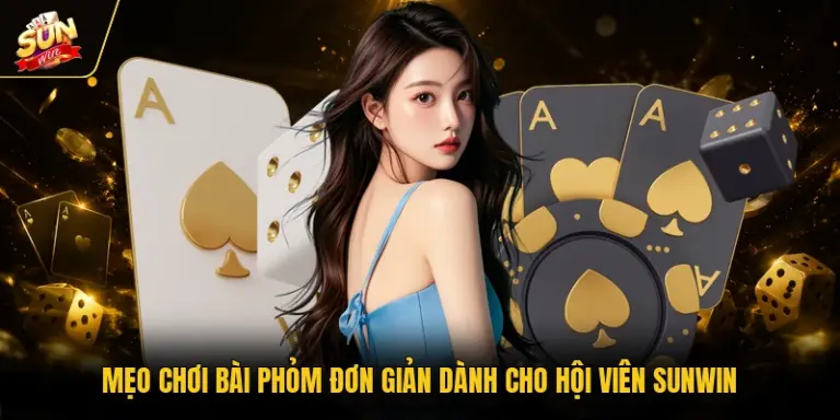 Mẹo Chơi Bài Phỏm Đơn Giản Dành Cho Hội Viên SUNWIN
