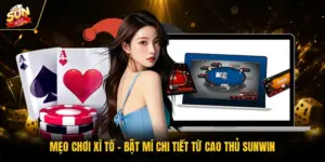 Mẹo Chơi Xì Tố - Bật Mí Chi Tiết Từ Cao Thủ SUNWIN