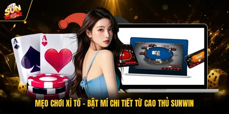 Mẹo Chơi Xì Tố - Bật Mí Chi Tiết Từ Cao Thủ SUNWIN