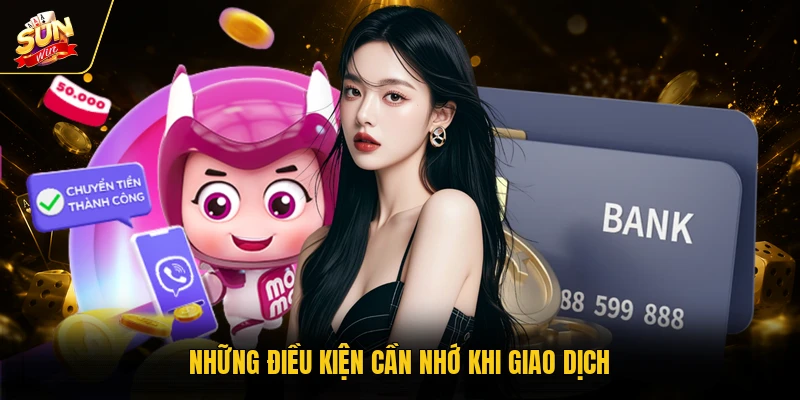 Rút Tiền SUNWIN - Hướng Dẫn Thực Hiện Nhanh Chóng, An Toàn 3 Những điều kiện cần nhớ khi giao dịch