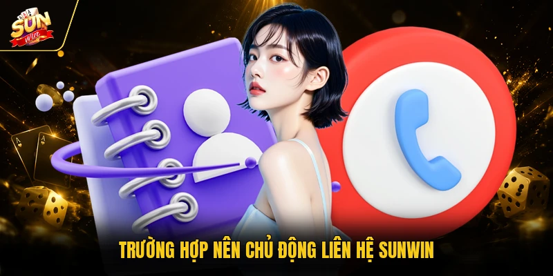 Liên hệ SUNWIN 1 Trường hợp nên chủ động liên hệ SUNWIN